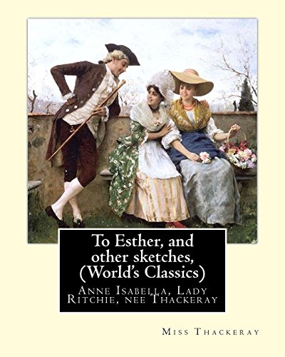 9781535405850: To Esther, and other sketches, By Miss Thackeray (World's Classics): Anne Isabella, Lady Ritchie, nee Thackeray