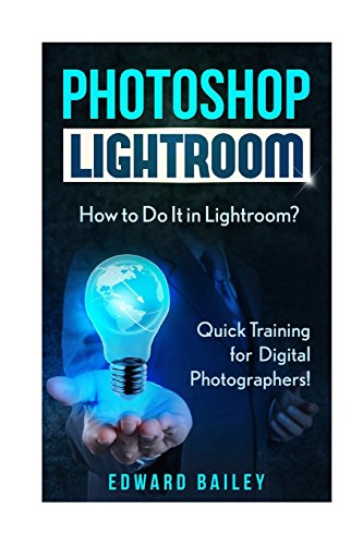 Beispielbild fr Photoshop Lightroom: How to Do It in Lightroom? Quick Training for Digital Photographers (Adobe Lightroom - Graphic Design - DSLR Photography) zum Verkauf von AwesomeBooks