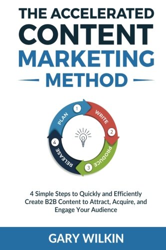 Stock image for The Accelerated Content Marketing Method: 4 Simple Steps to Quickly and Efficiently Create B2B Content to Attract, Acquire, and Engage Your Audience for sale by Revaluation Books