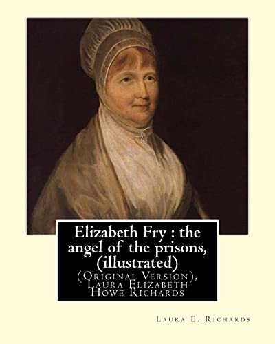 9781535432139: Elizabeth Fry : the angel of the prisons, By Laura E. Richards (illustrated): (Original Version), Laura Elizabeth Howe Richards