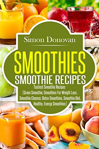 9781535434249: Smoothies: Healthy Smoothies, Tastiest Smoothie Recipes: Volume 1 (Healthy Smoothies, Green Smoothies, Smoothies for Weight Loss, Smoothie Cleanse, Detox Smoothies)