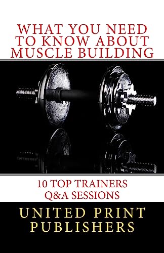 Stock image for What You Need to Know about Muscle Building: 10 Top Trainers Q&A Sessions for sale by THE SAINT BOOKSTORE