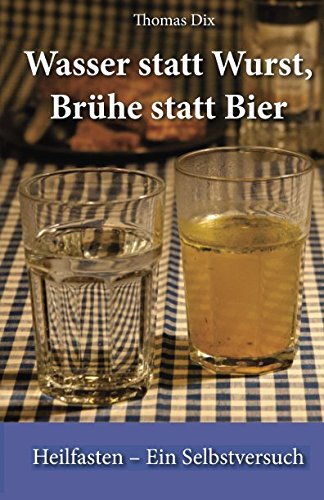 Imagen de archivo de Wasser statt Wurst, Bruehe statt Bier: Heilfasten   Ein Selbstversuch a la venta por Revaluation Books