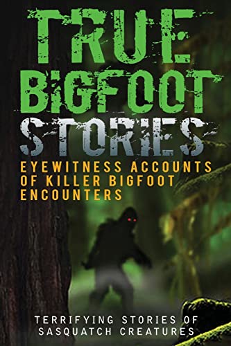 Stock image for True Bigfoot Stories: Eyewitness Accounts Of Killer Bigfoot Encounters: Terrifying Stories Of Sasquatch Creatures (True Bigfoot Stories, True Bigfoot Horror, Conspiracy Theories, Conspiracies) for sale by HPB-Ruby