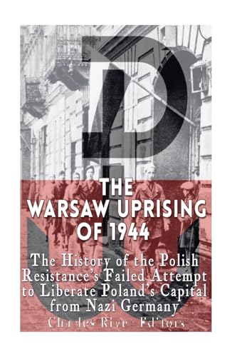 Stock image for The Warsaw Uprising of 1944: The History of the Polish Resistances Failed Attempt to Liberate Polands Capital from Nazi Germany for sale by Half Price Books Inc.