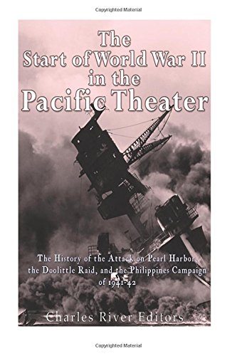 Stock image for The Start of World War II in the Pacific Theater: The History of the Attack on Pearl Harbor, the Doolittle Raid, and the Philippines Campaign of 1941- for sale by ThriftBooks-Dallas