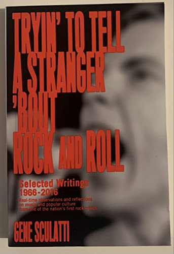 Imagen de archivo de Tryin' to Tell a Stranger 'Bout Rock and Roll: Selected Writings 1966-2016: Real-time observations and reflections on music and popular culture, from one of the nation  s first rock critics a la venta por HPB Inc.