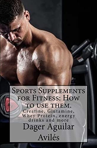 9781535495325: Sports Supplements for Fitness: How to use them.: Creatine, Glutamine, Whey Protein, energy drinks and more