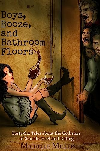 Stock image for Boys, Booze, and Bathroom Floors: Forty-Six Tales about the Collision of Suicide Grief and Dating for sale by SecondSale