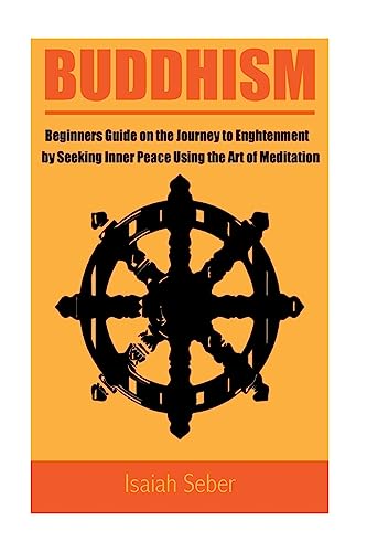 Stock image for Buddhism: Beginners Guide on the Journey to Enlightenment by Seeking Inner Peace Using the Art of Meditation for sale by THE SAINT BOOKSTORE