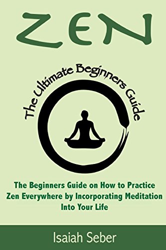 Stock image for Zen: The Beginners Guide on How to Practice Zen Everywhere by Incorporating Meditation Into Your Life (Buddhism - Improve Your Daily Life with Happiness and Inner Peace Using Meditation) for sale by Revaluation Books