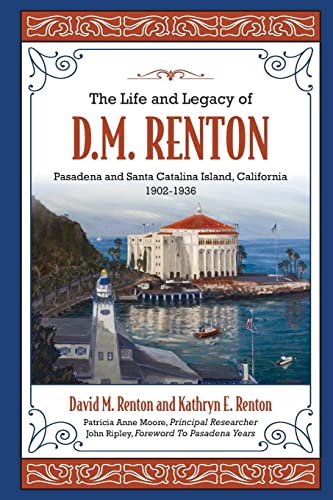 Beispielbild fr The Life and Legacy of D. M. Renton: Pasadena and Santa Catalina Island, California 1902-1936 zum Verkauf von Books From California