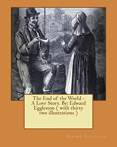 Imagen de archivo de The End of the World - A Love Story. NOVEL By: Edward Eggleston ( with thirty two illustrations ) a la venta por Lucky's Textbooks