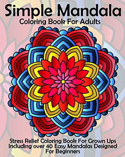 Easy Coloring Book For Adults: An Adult Coloring Book of 40 Basic, Simple  and Bold Mandalas for Beginners (Beginners Coloring Books of Adults)