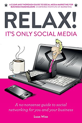 Stock image for Relax! It's Only Social Media: A no-nonsense guide to social networking for you and your business for sale by Goldstone Books