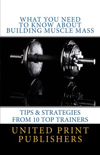 Imagen de archivo de What You Need to Know about Building Muscle Mass: Tips & Strategies from 10 Top Trainers a la venta por THE SAINT BOOKSTORE