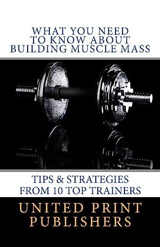 Stock image for What You Need to Know about Building Muscle Mass: Tips & Strategies from 10 Top Trainers for sale by THE SAINT BOOKSTORE