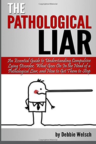 9781535571197: The Pathological Liar: An Essential Guide to Understanding Compulsive Lying Disorder, What Goes On In the Head of a Pathological Liar, & How to Get Them ... (Pathological Lying, Compulsive Lying)