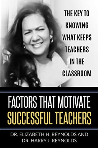 Imagen de archivo de Factors that Motivate Successful Teachers: The Key to Knowing What Keeps Teachers in the Classroom a la venta por ThriftBooks-Atlanta