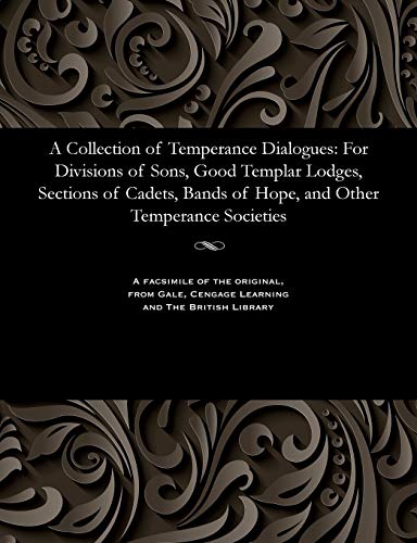 Imagen de archivo de A Collection of Temperance Dialogues: For Divisions of Sons, Good Templar Lodges, Sections of Cadets, Bands of Hope, and Other Temperance Societies a la venta por Lucky's Textbooks