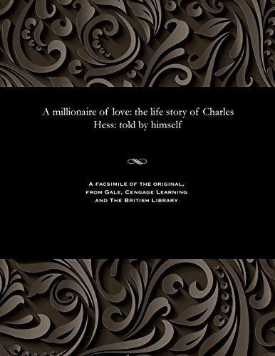 9781535800259: A Millionaire of Love: The Life Story of Charles Hess: Told by Himself