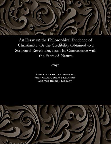 Imagen de archivo de An Essay on the Philosophical Evidence of Christianity: Or the Credibility Obtained to a Scriptural Revelation, from Its Coincidence with the Facts of Nature a la venta por Lucky's Textbooks