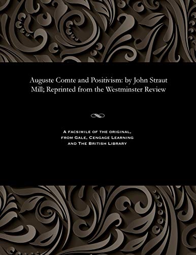 Imagen de archivo de Auguste Comte and Positivism: By John Straut Mill; Reprinted from the Westminster Review a la venta por Lucky's Textbooks