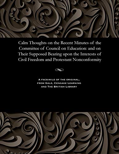 Imagen de archivo de Calm Thoughts on the Recent Minutes of the Committee of Council on Education: And on Their Supposed Bearing Upon the Interests of Civil Freedom and Protestant Nonconformity a la venta por Lucky's Textbooks