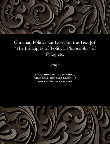 Stock image for Christian Politics: An Essay on the Text [of the Principles of Political Philosophy of Paley, Etc. for sale by Lucky's Textbooks