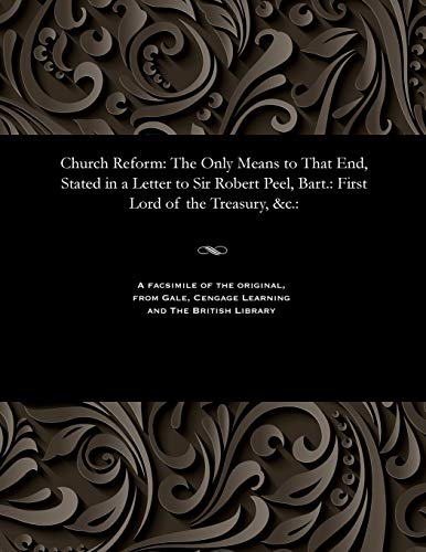 Stock image for Church Reform: The Only Means to That End, Stated in a Letter to Sir Robert Peel, Bart.: First Lord of the Treasury, &c.: for sale by Lucky's Textbooks