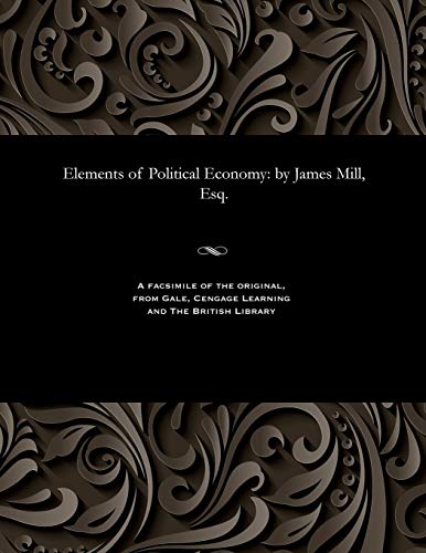 Stock image for Elements of Political Economy: By James Mill, Esq. for sale by Lucky's Textbooks