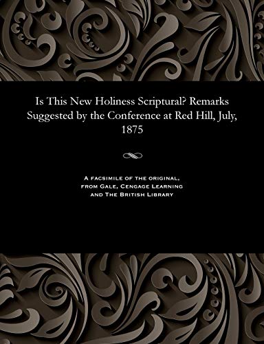 9781535805704: Is This New Holiness Scriptural? Remarks Suggested by the Conference at Red Hill, July, 1875