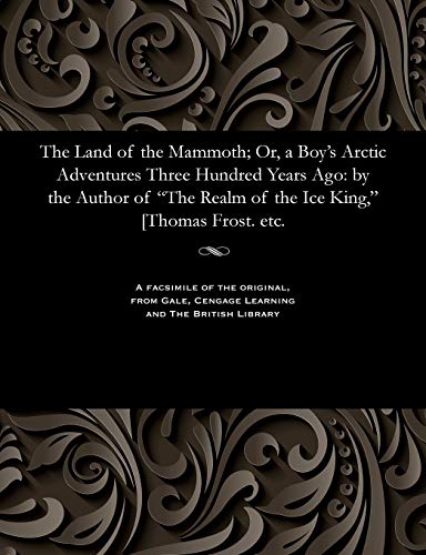 9781535806435: The Land of the Mammoth; Or, a Boy's Arctic Adventures Three Hundred Years Ago: By the Author of the Realm of the Ice King, [thomas Frost. Etc.