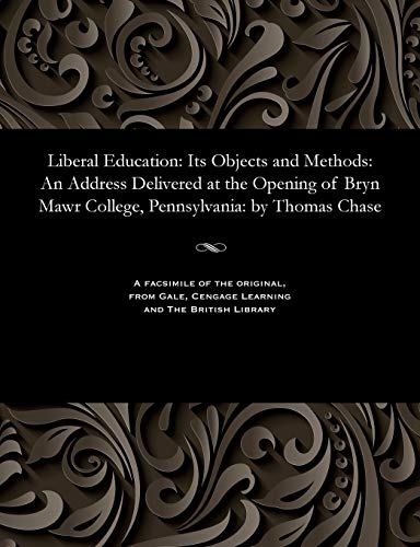 Stock image for Liberal Education Its Objects and Methods An Address Delivered at the Opening of Bryn Mawr College, Pennsylvania by Thomas Chase for sale by PBShop.store US