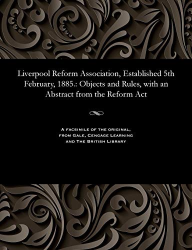 9781535806916: Liverpool Reform Association, Established 5th February, 1885.: Objects and Rules, with an Abstract from the Reform ACT