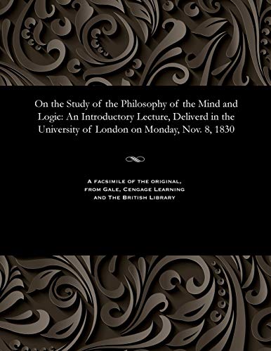 Stock image for On the Study of the Philosophy of the Mind and Logic: An Introductory Lecture, Deliverd in the University of London on Monday, Nov. 8, 1830 for sale by Lucky's Textbooks