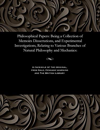 9781535808491: Philosophical Papers: Being a Collection of Memoirs Dissertations, and Experimental Investigations, Relating to Various Branches of Natural Philosophy and Mechanics: