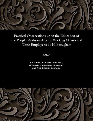 Stock image for Practical Observations Upon the Education of the People: Addressed to the Working Classes and Their Employers: By H. Brougham for sale by Lucky's Textbooks
