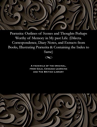 Beispielbild fr Prterita: Outlines of Scenes and Thoughts Perhaps Worthy of Memory in My Past Life. (Dilecta. Correspondence, Diary Notes, and Extracts from Books, . Prterita & Containing the Index to Same) zum Verkauf von Lucky's Textbooks