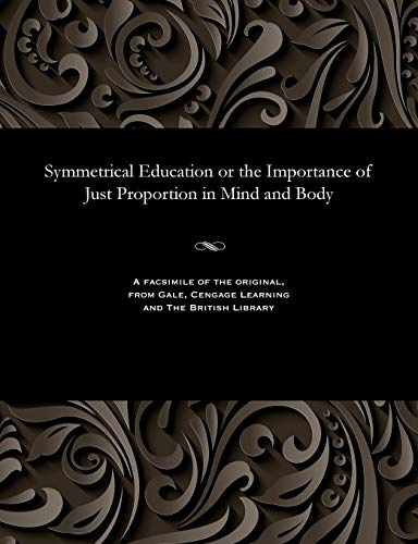 9781535811514: Symmetrical Education or the Importance of Just Proportion in Mind and Body