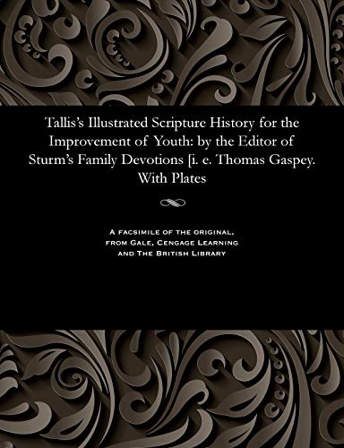 Stock image for Tallis's Illustrated Scripture History for the Improvement of Youth: By the Editor of Sturm's Family Devotions [i. E. Thomas Gaspey. with Plates for sale by Lucky's Textbooks