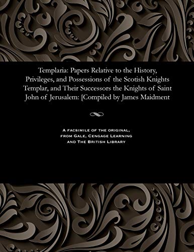 Beispielbild fr Templaria: Papers Relative to the History, Privileges, and Possessions of the Scotish Knights Templar, and Their Successors the Knights of Saint John of Jerusalem: [compiled by James Maidment zum Verkauf von Buchpark