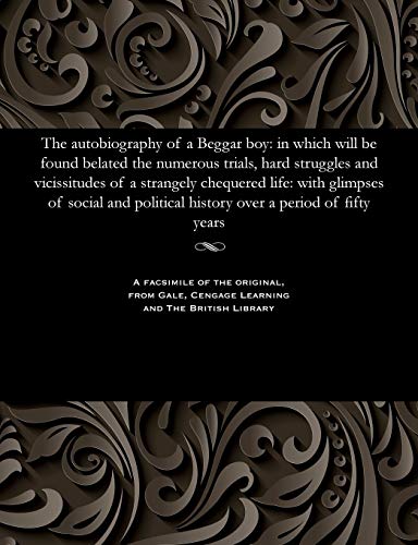 Stock image for The Autobiography of a Beggar Boy: In Which Will Be Found Belated the Numerous Trials, Hard Struggles and Vicissitudes of a Strangely Chequered Life: . History Over a Period of Fifty Years for sale by Lucky's Textbooks