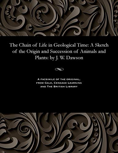 Imagen de archivo de The Chain of Life in Geological Time: A Sketch of the Origin and Succession of Animals and Plants: By J. W. Dawson a la venta por Lucky's Textbooks