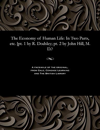 Imagen de archivo de The Economy of Human Life: In Two Parts, Etc. [pt. 1 by R. Dodsley; Pt. 2 by John Hill, M. D.? a la venta por Lucky's Textbooks