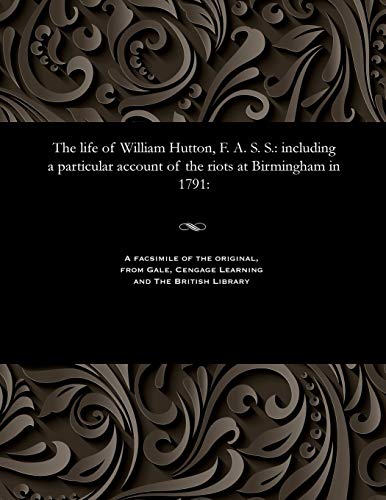 Stock image for The Life of William Hutton, F. A. S. S.: Including a Particular Account of the Riots at Birmingham in 1791: for sale by Lucky's Textbooks