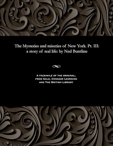 9781535813761: The Mysteries and Miseries of New York. Pt. III: A Story of Real Life: By Ned Buntline