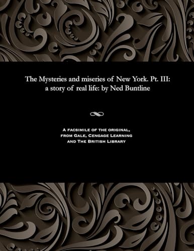 Stock image for The Mysteries and Miseries of New York. Pt. III: A Story of Real Life: By Ned Buntline for sale by Lucky's Textbooks