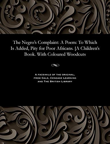 Imagen de archivo de The Negro's Complaint A Poem To Which Is Added, Pity for Poor Africans A Children's Book With Coloured Woodcuts a la venta por PBShop.store US