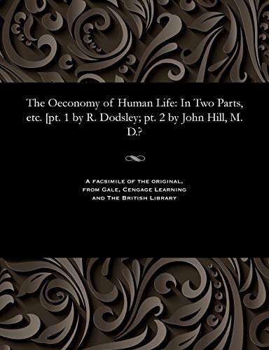 Imagen de archivo de The Oeconomy of Human Life: In Two Parts, Etc. [pt. 1 by R. Dodsley; Pt. 2 by John Hill, M. D.? a la venta por Lucky's Textbooks